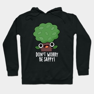 Don't Worry Be Sappy Cute Tree Sap Pun Hoodie